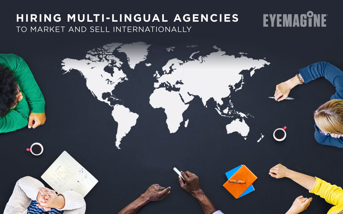 Hiring Multi-Lingual Agencies to Market and Sell Internationally Hiring Multi-Lingual Agencies to Market and Sell Internationally