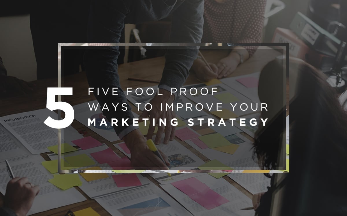 5 Foolproof Ways to Improve Your Marketing Strategy