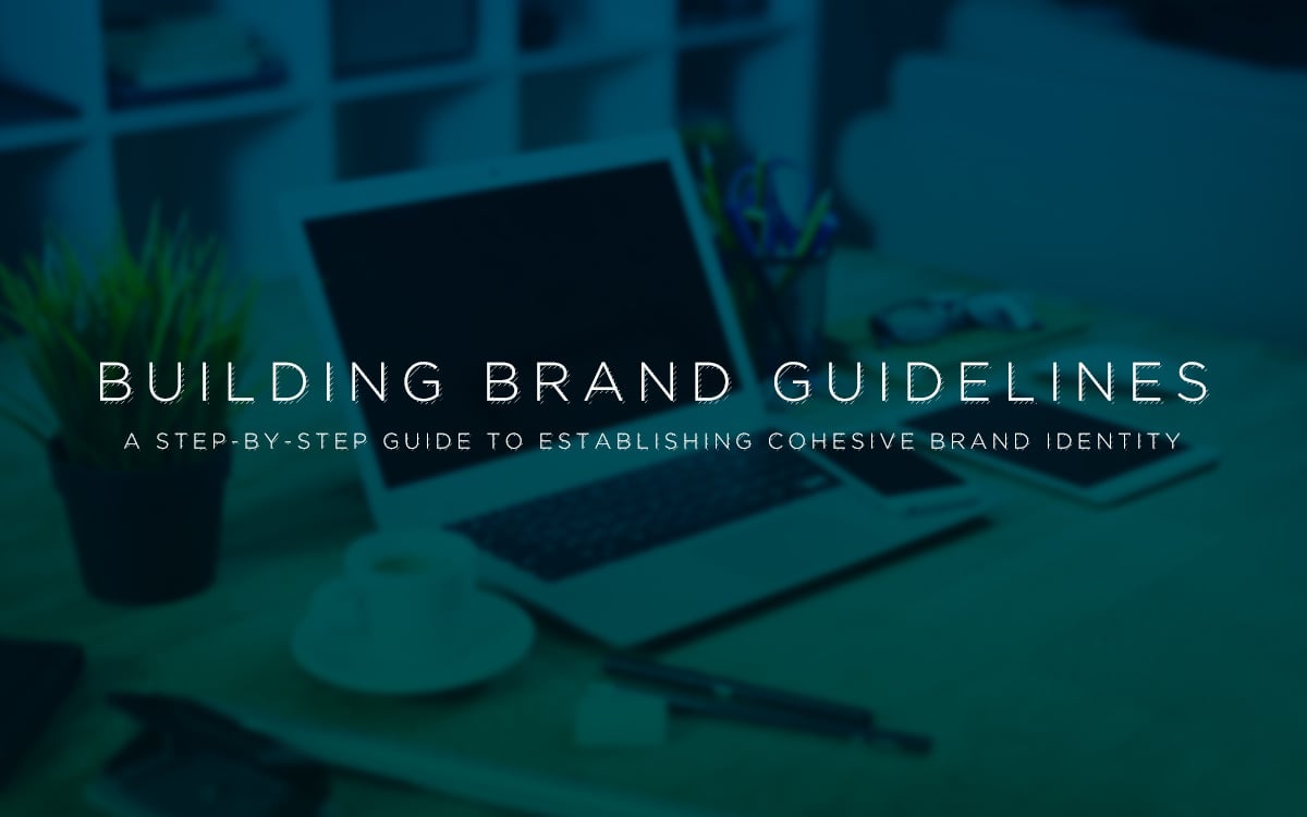 Building Your Brand Guidelines: A Step-By-Step Guide to Establishing Cohesive Brand Identity